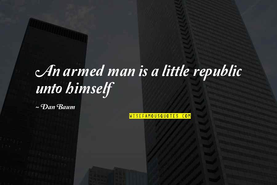 Propined Quotes By Dan Baum: An armed man is a little republic unto