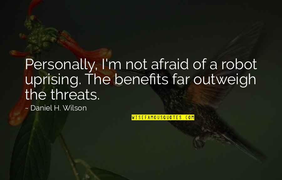 Propionate Quotes By Daniel H. Wilson: Personally, I'm not afraid of a robot uprising.