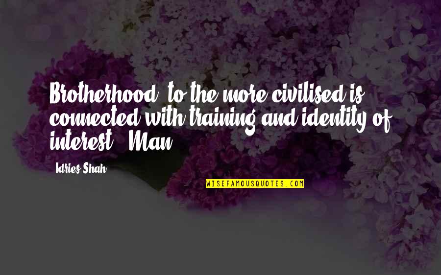 Propionate Quotes By Idries Shah: Brotherhood" to the more civilised is connected with