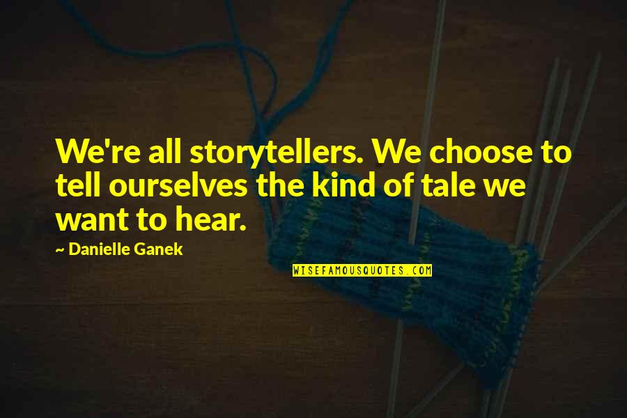 Propitiated Quotes By Danielle Ganek: We're all storytellers. We choose to tell ourselves Propitiated Quotes By Danielle Ganek: We're all storytellers. We choose to tell ourselves