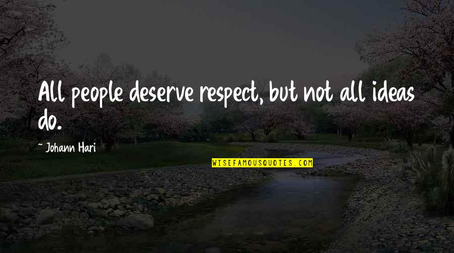 Propitiated Quotes By Johann Hari: All people deserve respect, but not all ideas Propitiated Quotes By Johann Hari: All people deserve respect, but not all ideas