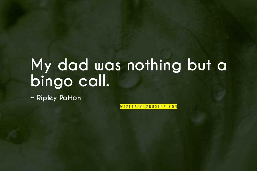 Propitiated Quotes By Ripley Patton: My dad was nothing but a bingo call.