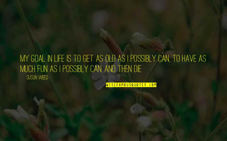 Propitiated Quotes By Susun Weed: My goal in life is to get as Propitiated Quotes By Susun Weed: My goal in life is to get as