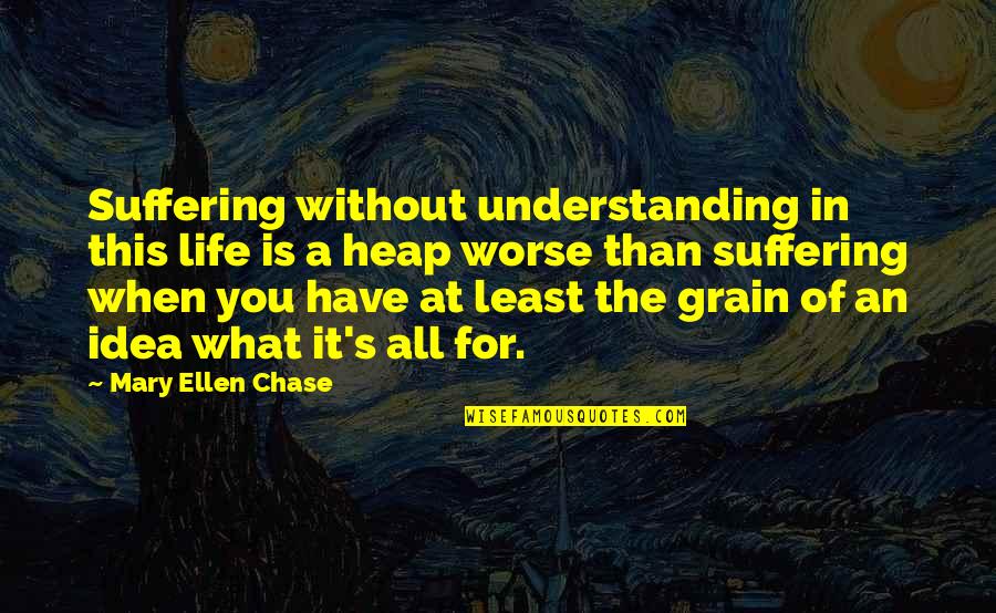 Propitiating Def Quotes By Mary Ellen Chase: Suffering without understanding in this life is a