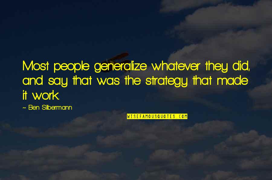 Propitiatingly Def Quotes By Ben Silbermann: Most people generalize whatever they did, and say