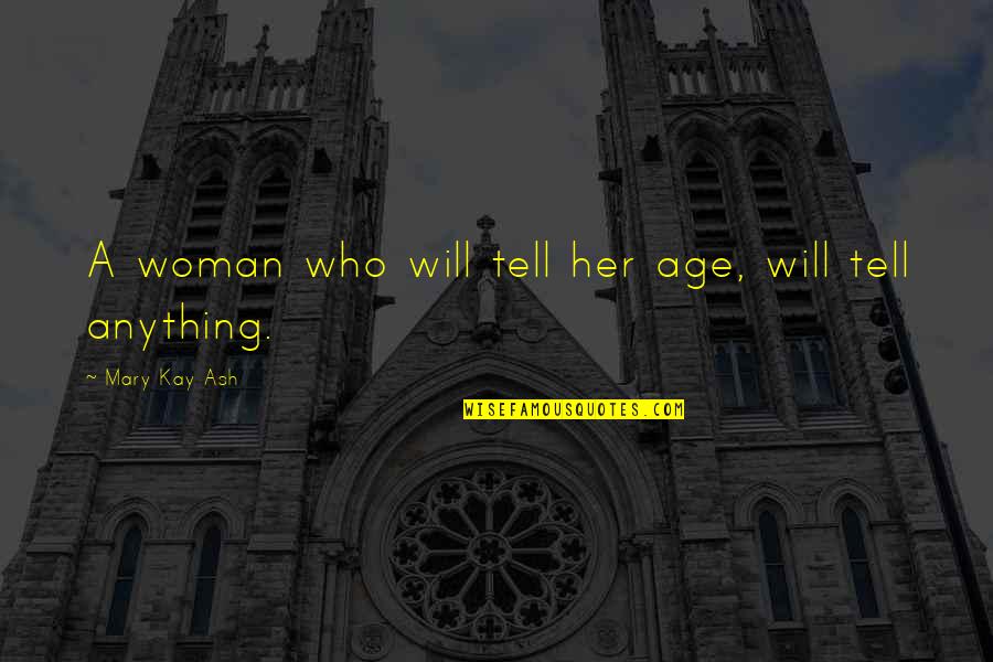 Propitiation Synonym Quotes By Mary Kay Ash: A woman who will tell her age, will