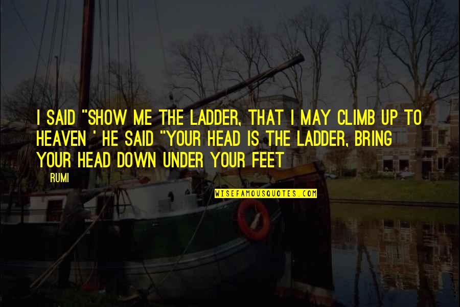 Propitiation Synonym Quotes By Rumi: I said "show me the ladder, that I