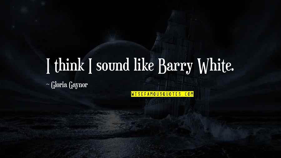 Propitiatory Software Quotes By Gloria Gaynor: I think I sound like Barry White.