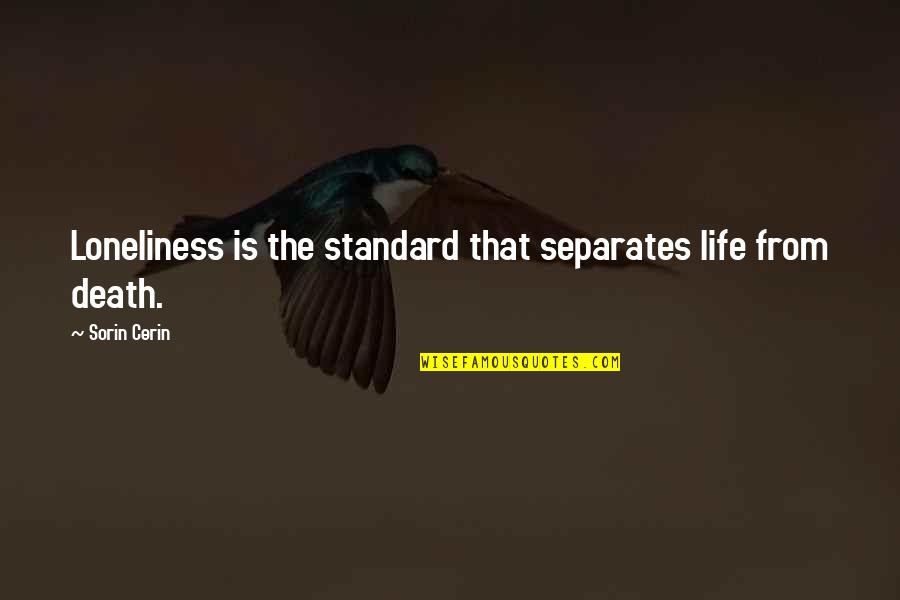 Propitious Synonyms Quotes By Sorin Cerin: Loneliness is the standard that separates life from