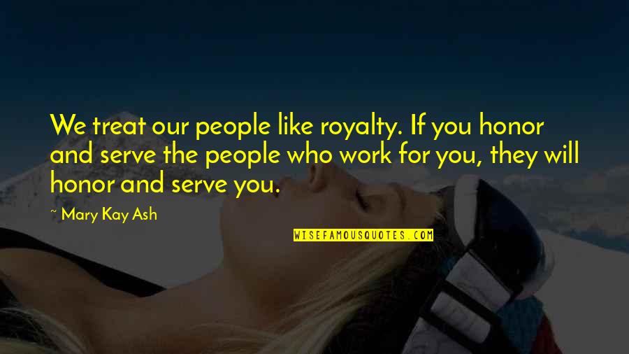 Propitiously Quotes By Mary Kay Ash: We treat our people like royalty. If you