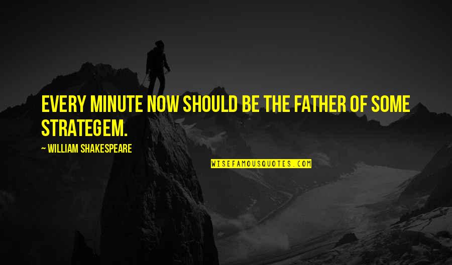 Propitiously Quotes By William Shakespeare: Every minute now should be the Father of
