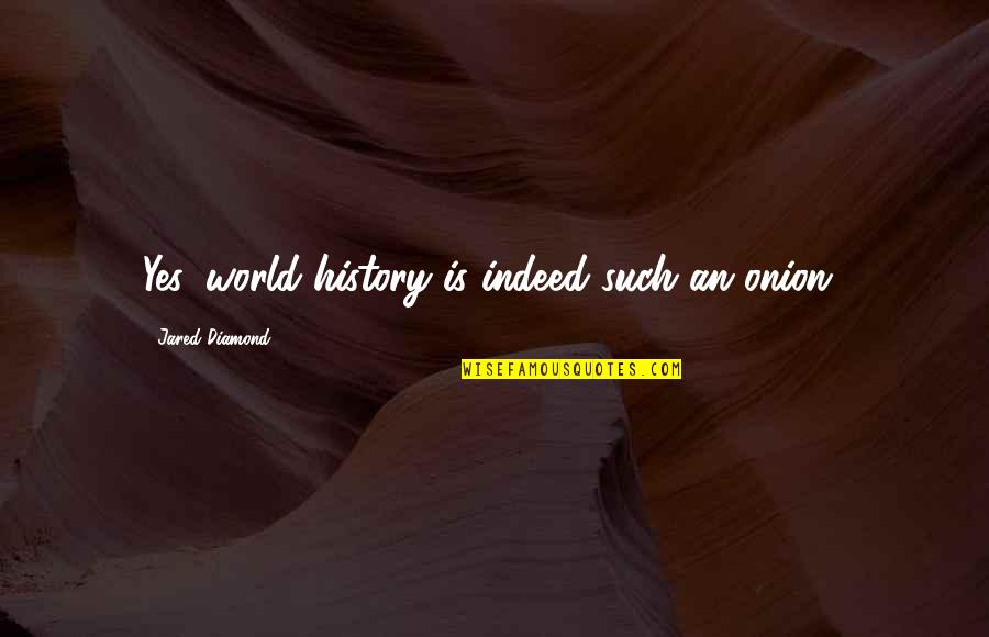 Propizio Significato Quotes By Jared Diamond: Yes, world history is indeed such an onion! Propizio Significato Quotes By Jared Diamond: Yes, world history is indeed such an onion!