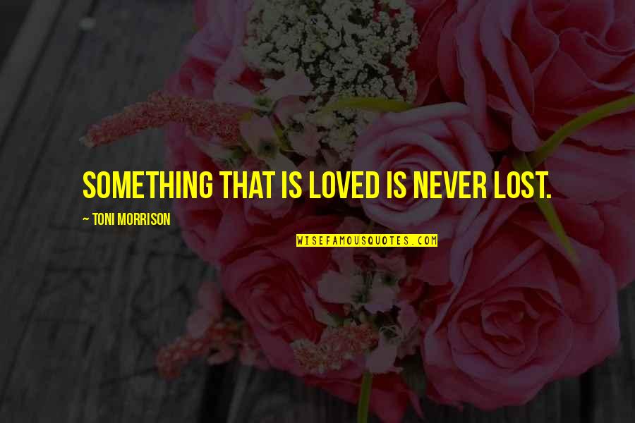 Propless Outboard Quotes By Toni Morrison: Something that is loved is never lost. Propless Outboard Quotes By Toni Morrison: Something that is loved is never lost.