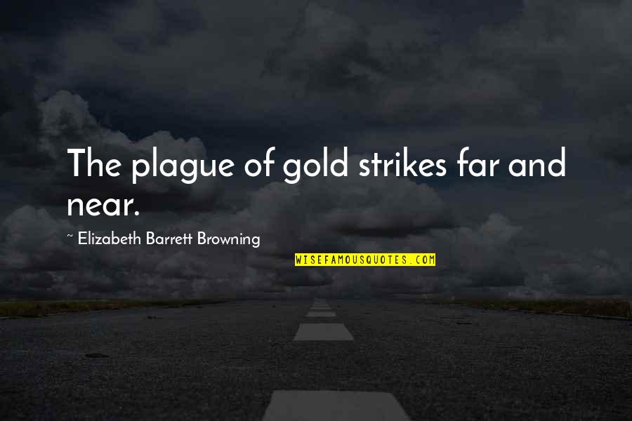Propman Propellers Quotes By Elizabeth Barrett Browning: The plague of gold strikes far and near.
