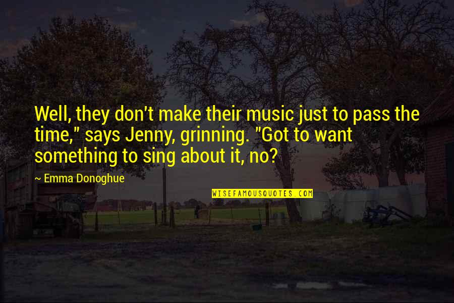 Propogate Quotes By Emma Donoghue: Well, they don't make their music just to