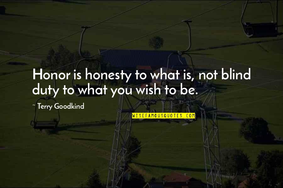 Propogate Quotes By Terry Goodkind: Honor is honesty to what is, not blind