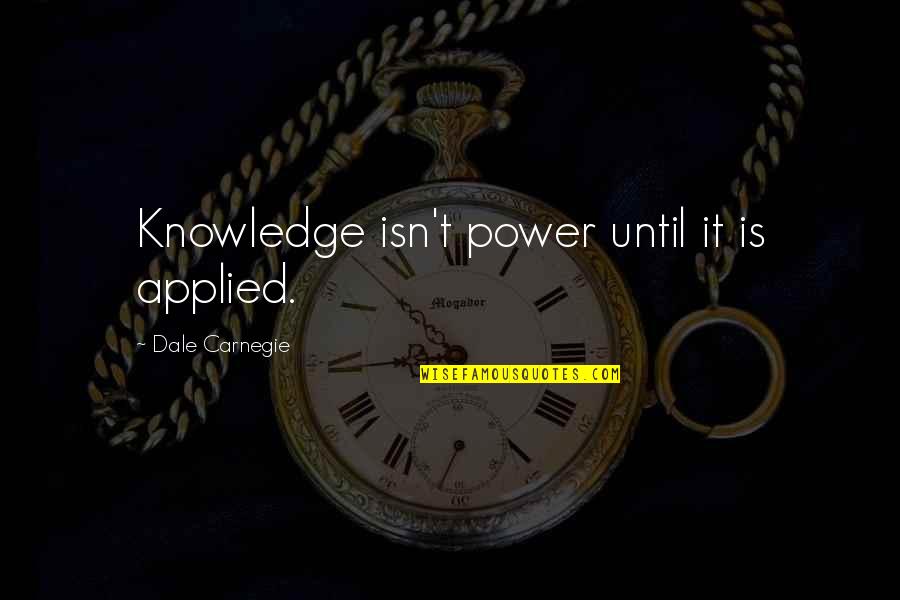 Proponent Federal Credit Quotes By Dale Carnegie: Knowledge isn't power until it is applied.