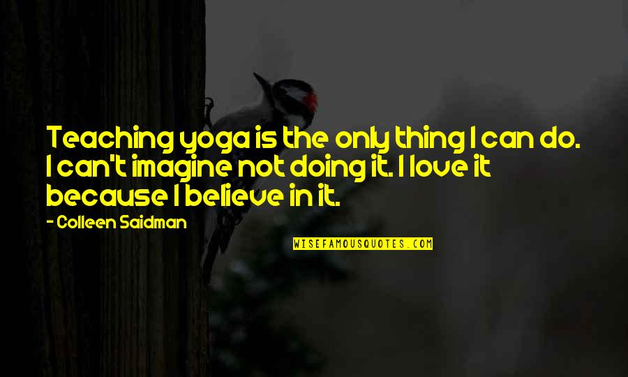 Proponents Antonym Quotes By Colleen Saidman: Teaching yoga is the only thing I can