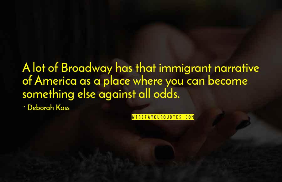 Proponer Past Quotes By Deborah Kass: A lot of Broadway has that immigrant narrative Proponer Past Quotes By Deborah Kass: A lot of Broadway has that immigrant narrative