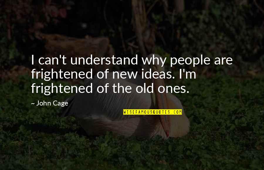 Proponer Past Quotes By John Cage: I can't understand why people are frightened of Proponer Past Quotes By John Cage: I can't understand why people are frightened of