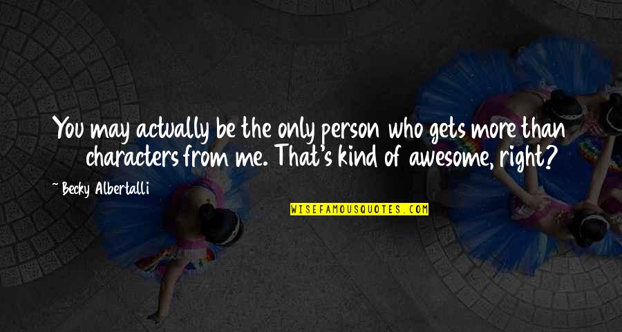 Proponer Significado Quotes By Becky Albertalli: You may actually be the only person who Proponer Significado Quotes By Becky Albertalli: You may actually be the only person who