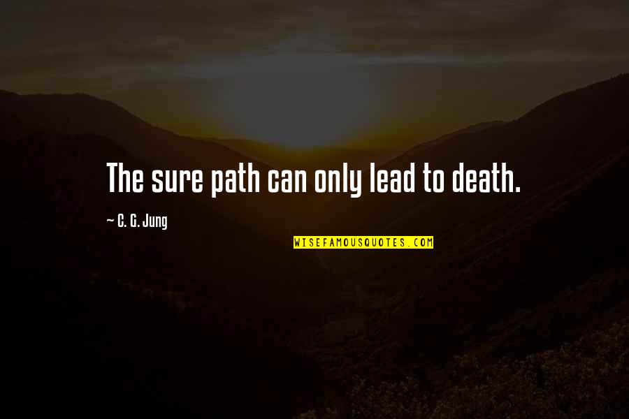 Propones Quotes By C. G. Jung: The sure path can only lead to death. Propones Quotes By C. G. Jung: The sure path can only lead to death.