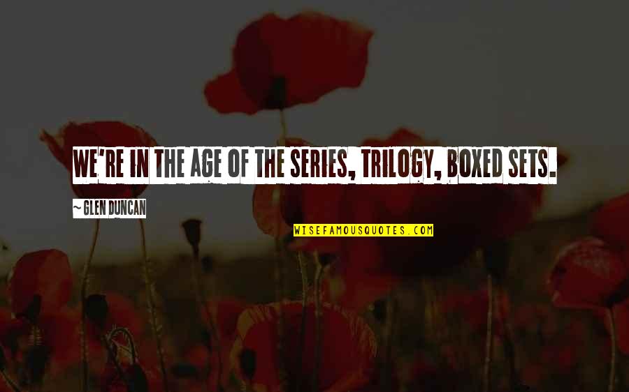 Propones Quotes By Glen Duncan: We're in the age of the series, trilogy, Propones Quotes By Glen Duncan: We're in the age of the series, trilogy,