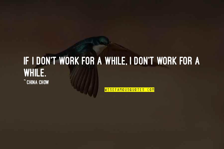 Proporcionales Ejercicios Quotes By China Chow: If I don't work for a while, I
