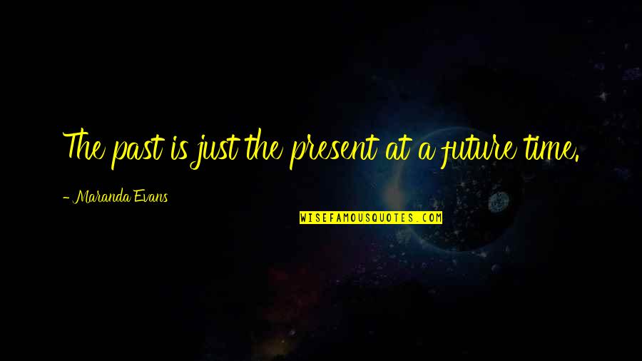 Proporcionan Quotes By Maranda Evans: The past is just the present at a Proporcionan Quotes By Maranda Evans: The past is just the present at a