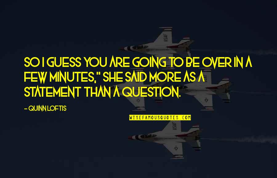 Proporsi Adalah Quotes By Quinn Loftis: So I guess you are going to be