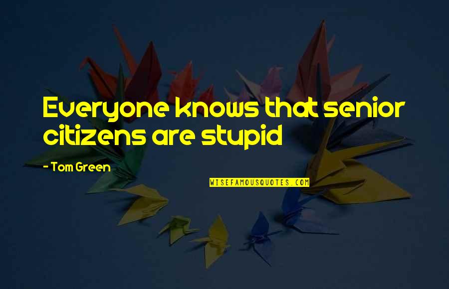 Proporsi Adalah Quotes By Tom Green: Everyone knows that senior citizens are stupid