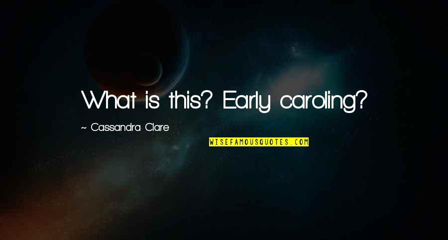 Proporsi Wanita Quotes By Cassandra Clare: What is this? Early caroling? Proporsi Wanita Quotes By Cassandra Clare: What is this? Early caroling?