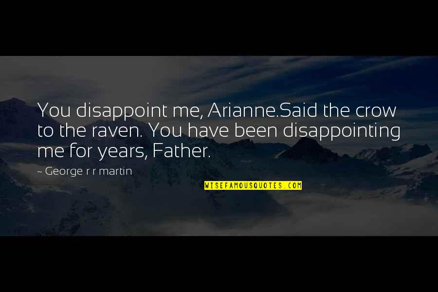 Proporsi Wanita Quotes By George R R Martin: You disappoint me, Arianne.Said the crow to the Proporsi Wanita Quotes By George R R Martin: You disappoint me, Arianne.Said the crow to the