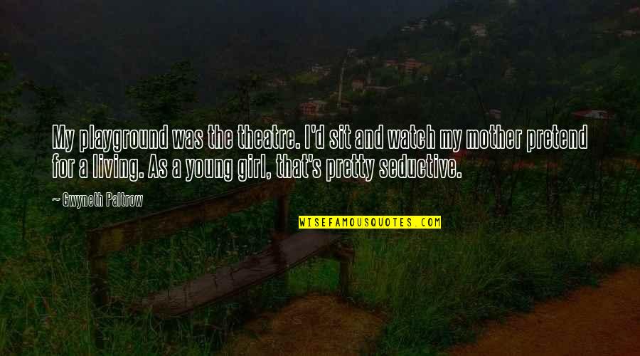 Proporsi Wanita Quotes By Gwyneth Paltrow: My playground was the theatre. I'd sit and