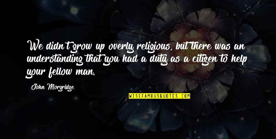 Proportionately Variable Quotes By John Morgridge: We didn't grow up overly religious, but there