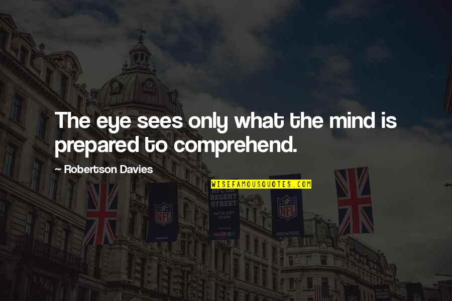Proportioned Dwarf Quotes By Robertson Davies: The eye sees only what the mind is