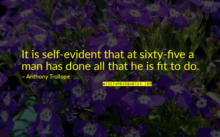 Proportions And Fractions Quotes By Anthony Trollope: It is self-evident that at sixty-five a man