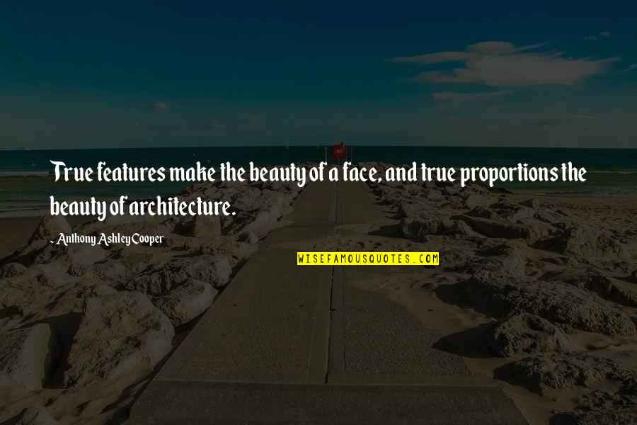 Proportions Of The Face Quotes By Anthony Ashley Cooper: True features make the beauty of a face, Proportions Of The Face Quotes By Anthony Ashley Cooper: True features make the beauty of a face,