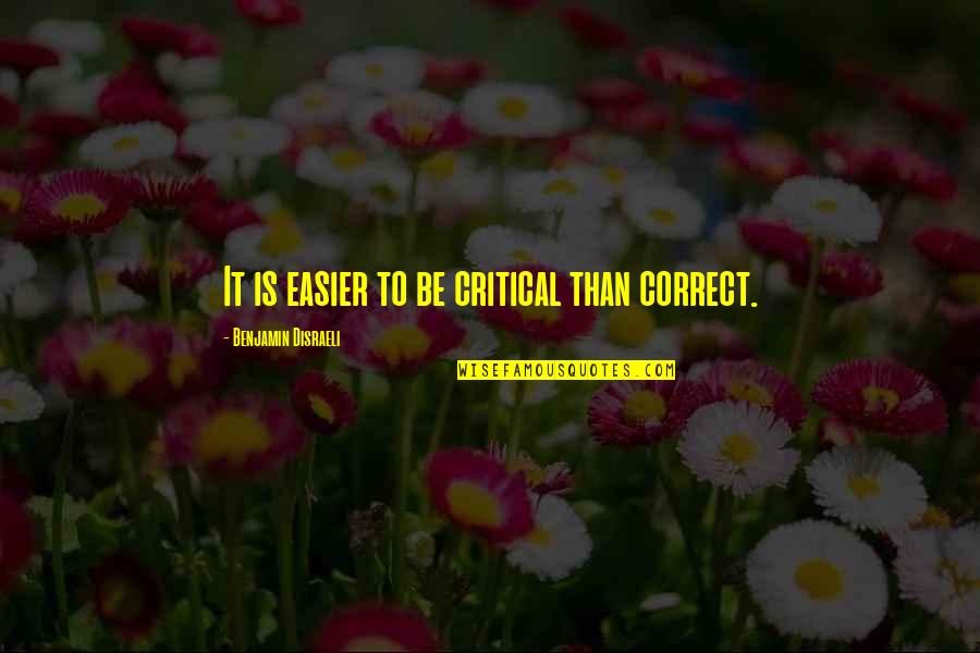 Proportions Of The Face Quotes By Benjamin Disraeli: It is easier to be critical than correct.