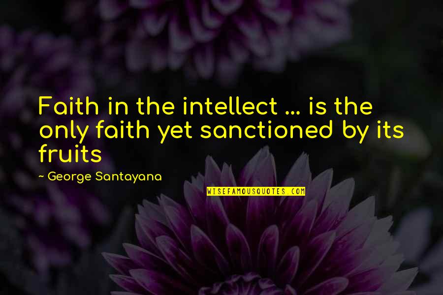 Proportions Of The Face Quotes By George Santayana: Faith in the intellect ... is the only Proportions Of The Face Quotes By George Santayana: Faith in the intellect ... is the only