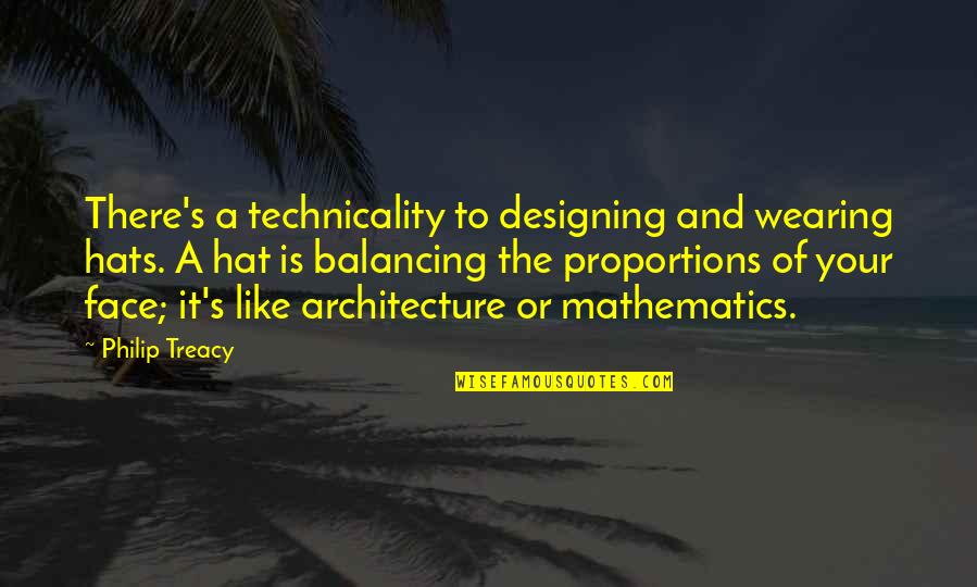 Proportions Of The Face Quotes By Philip Treacy: There's a technicality to designing and wearing hats. Proportions Of The Face Quotes By Philip Treacy: There's a technicality to designing and wearing hats.