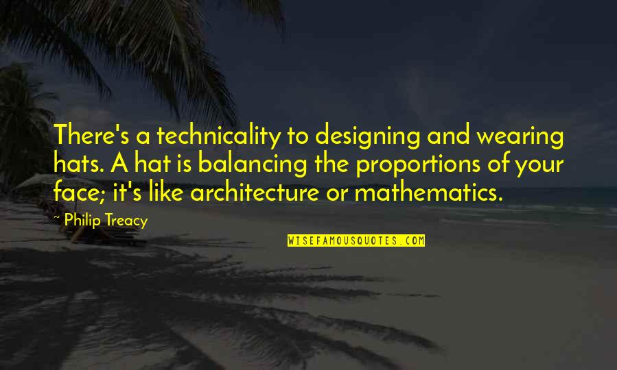 Proportions Of The Face Quotes By Philip Treacy: There's a technicality to designing and wearing hats.