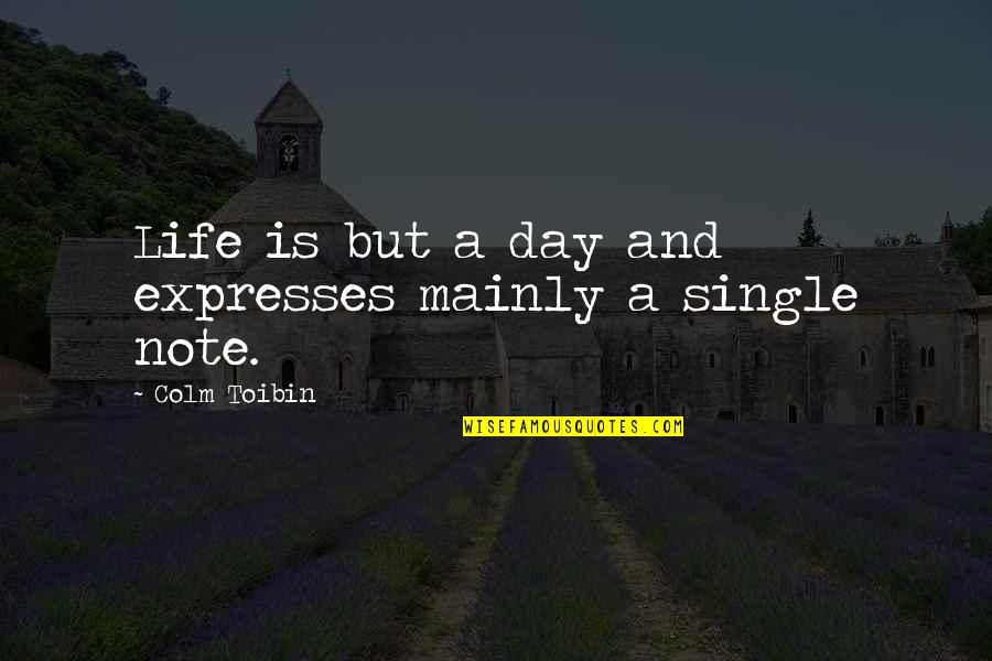 Proporttion Quotes By Colm Toibin: Life is but a day and expresses mainly