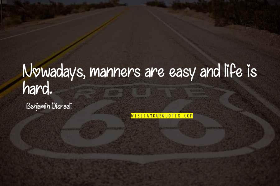 Propos Quotes By Benjamin Disraeli: Nowadays, manners are easy and life is hard.