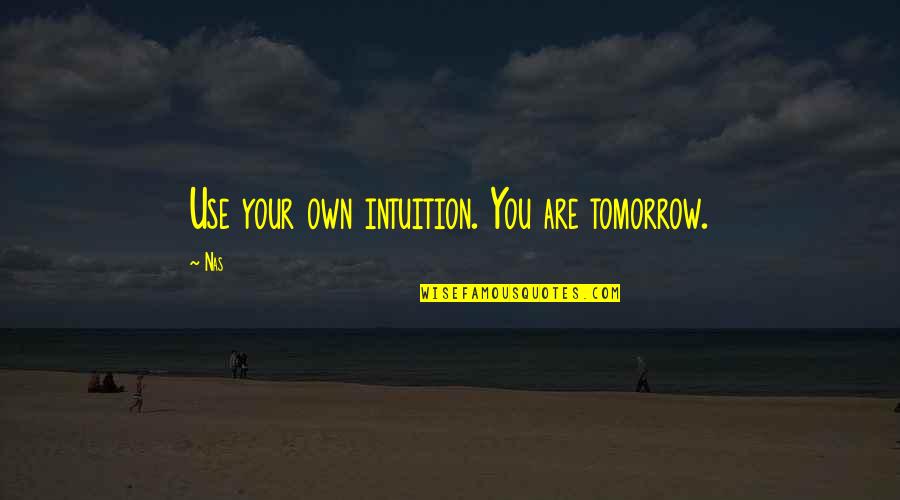 Proposal Credits Quotes By Nas: Use your own intuition. You are tomorrow.