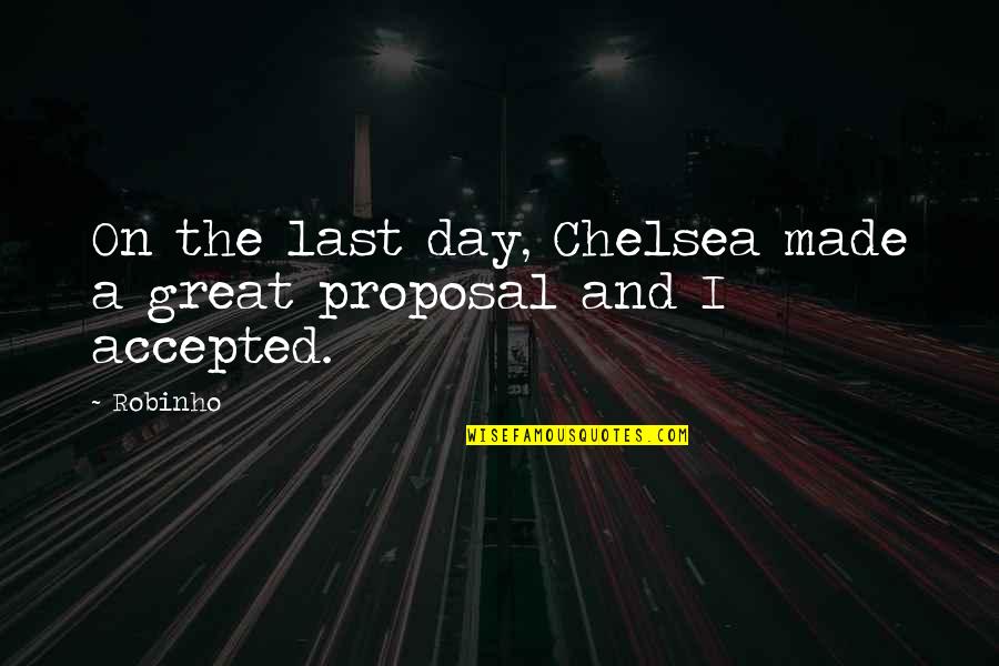 Proposal Not Accepted Quotes By Robinho: On the last day, Chelsea made a great