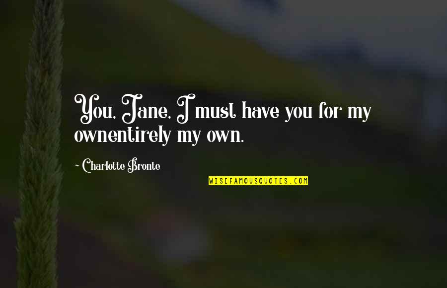 Proposal Of Love Quotes By Charlotte Bronte: You, Jane, I must have you for my