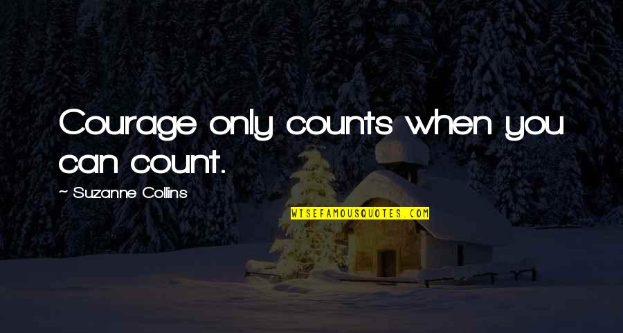 Proposal Of Love Quotes By Suzanne Collins: Courage only counts when you can count.