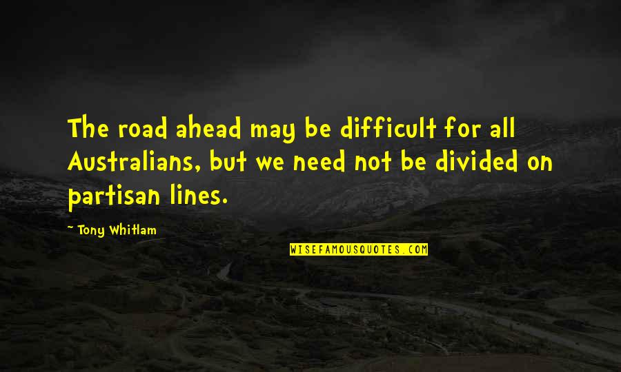 Proposal Of Love Quotes By Tony Whitlam: The road ahead may be difficult for all
