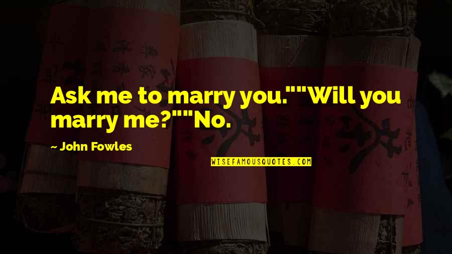 Proposal To Marry Quotes By John Fowles: Ask me to marry you.""Will you marry me?""No. Proposal To Marry Quotes By John Fowles: Ask me to marry you.""Will you marry me?""No.